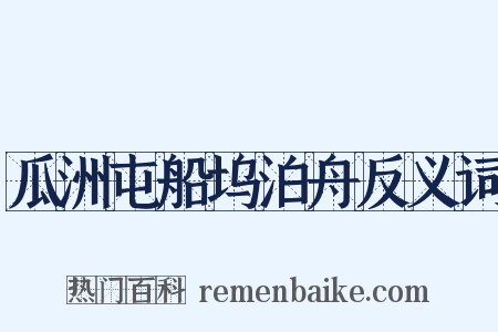 瓜洲屯船坞泊舟反义词是什么意思的图片